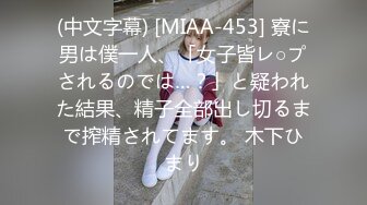 (中文字幕) [MIAA-453] 寮に男は僕一人、「女子皆レ○プされるのでは…？」と疑われた結果、精子全部出し切るまで搾精されてます。 木下ひまり