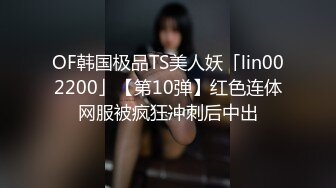 OF韩国极品TS美人妖「lin002200」【第10弹】红色连体网服被疯狂冲刺后中出