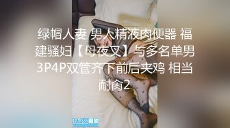 绿帽人妻 男人精液肉便器 福建骚妇【母夜叉】与多名单男3P4P双管齐下前后夹鸡 相当耐肏2