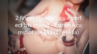 2 finger Handjob by a perfect tits model - Extreme cumshot (64343a27e443a)