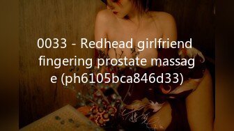 0033 - Redhead girlfriend fingering prostate massage (ph6105bca846d33)