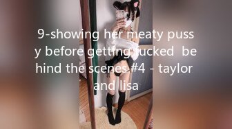 9-showing her meaty pussy before getting fucked  behind the scenes #4 - taylor and lisa