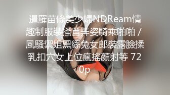 暹羅苗條美少婦NDReam情趣制服裝搔首弄姿騎乘啪啪／風騷禦姐黑絲兔女郎裝露臉揉乳扣穴女上位瘋搖顏射等 720p